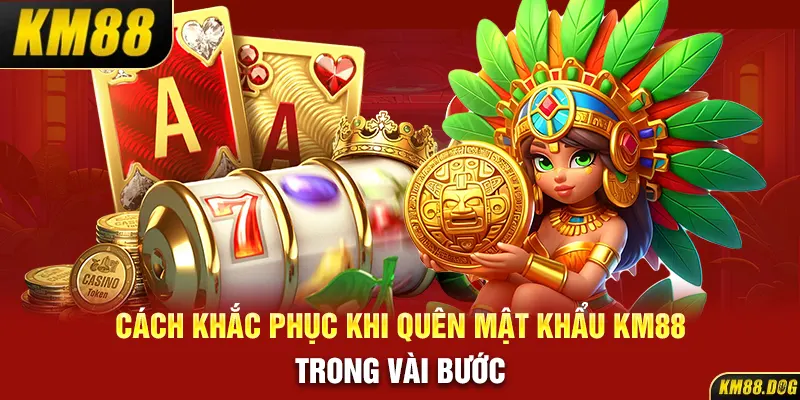 Cách Khắc Phục Khi Quên Mật Khẩu KM88 Trong Vài Bước