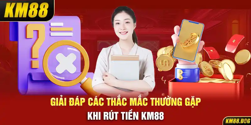 Giải đáp các thắc mắc thường gặp khi rút tiền KM88