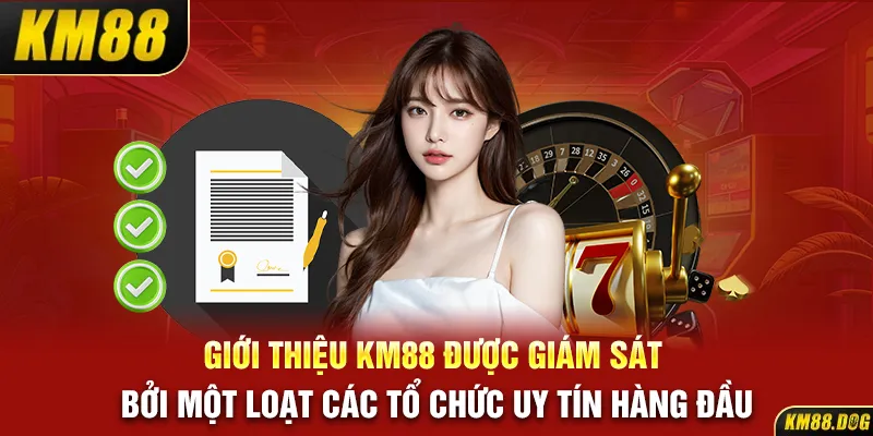 Giới thiệu KM88 được giám sát bởi một loạt các tổ chức uy tín hàng đầu