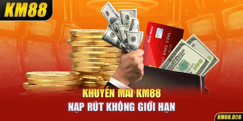 Khuyến mãi KM88 nạp rút không giới hạn