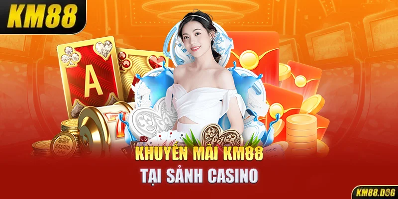 Khuyến mãi KM88 tại sảnh Casino