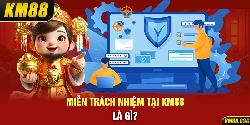 Miễn trách nhiệm tại KM88 là gì?