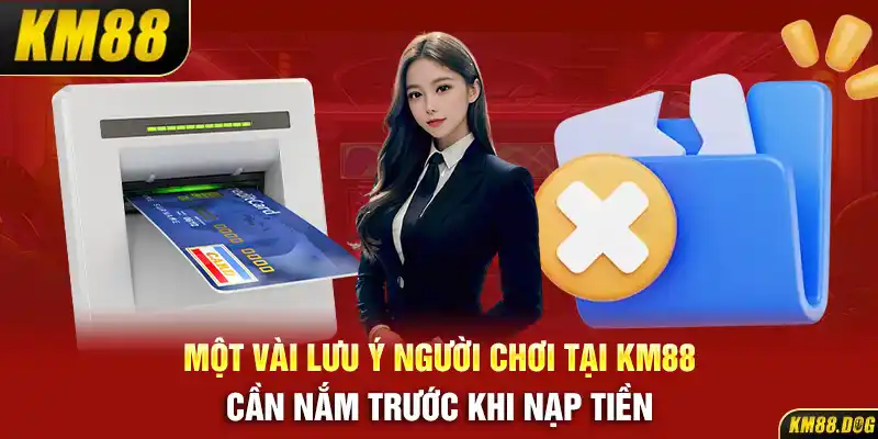 Một vài lưu ý người chơi tại KM88 cần nắm trước khi nạp tiền