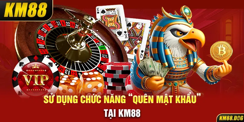 Sử dụng chức năng “Quên mật khẩu” tại KM88