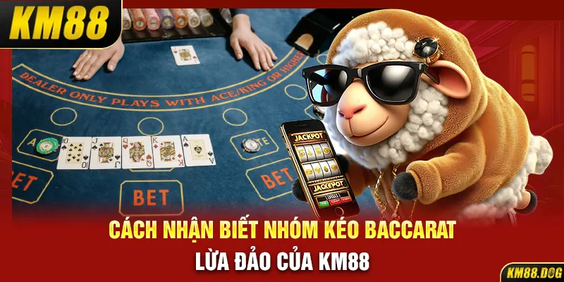 Cách nhận biết nhóm kéo Baccarat lừa đảo của KM88