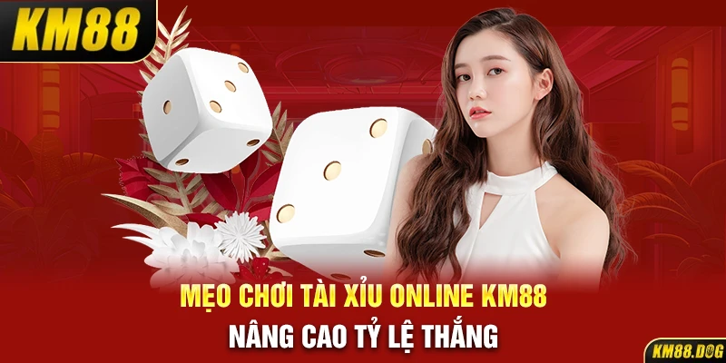 Mẹo chơi tài xỉu online KM88 nâng cao tỷ lệ thắng