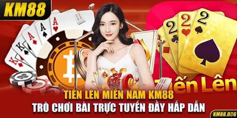 Tiến Lên Miền Nam KM88 – Trò Chơi Bài Trực Tuyến Đầy Hấp Dẫn